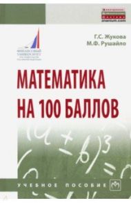 Математика на 100 баллов. Учебное пособие / Жукова Галина Севастьяновна, Рушайло Маргарита Федоровна