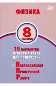 ВПР. Физика. 8 класс. 10 вариантов итоговых работ для подготовки / Пурышева Наталия Сергеевна, Ратбиль Елена Эммануиловна