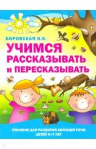 Учимся рассказывать и пересказывать / Боровская Ирина Константиновна