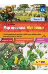 Мир природы. Животные. Интегрированные занятия для обучения дошкольников. Выпуск 2. 5-7 лет. ФГОС / Нищева Наталия Валентиновна