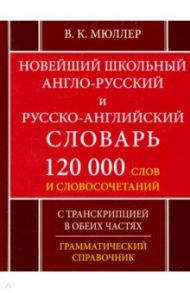 Новейший школьный англо-русский и русско-английский словарь. 120 000 слов и словосочетаний / Мюллер Владимир Карлович