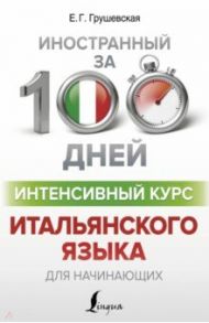 Интенсивный курс итальянского языка для начинающих / Грушевская Евгения Геннадьевна