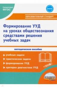 Формирование УУД учащихся на уроках обществознания в 7-9 классах средствами решения учебных задач / Зарубина Валентина Викторовна, Дворкина Лариса Николаевна, Старостина Юлия Алексеевна