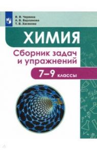 Химия. 7-9 классы. Сборник задач и упражнений / Червина Виктория Владленовна, Варламова Александра Валентиновна, Хасянова Татьяна Викторовна