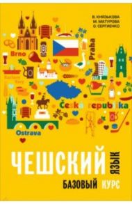 Чешский язык. Базовый курс / Князькова Виктория Сергеевна, Матурова Маркета, Сергиенко Олеся Сергеевна