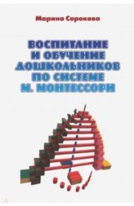 Воспитание и обучение дошкольников по системе М. Монтессори. Учебное пособие / Сорокова Марина Геннадьевна