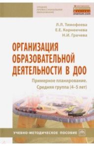 Организация образовательной деятельности в ДОО. Примерное планирование. Средняя группа (4-5 лет) / Тимофеева Лилия Львовна, Грачева Наталья Ивановна, Корнеичева Елена Евгеньевна