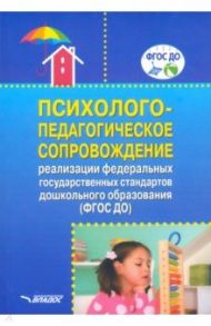 Психолого-педагогическое сопровождение реализации Федеральных государственных стандартов ДО / Авдулова Татьяна Павловна, Григорович Любовь Алексеевна, Гавриченко Оксана Владимировна