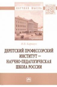 Дерптский Профессорский институт - научно-педагогическая школа России / Карнаух Надежда Валентиновна