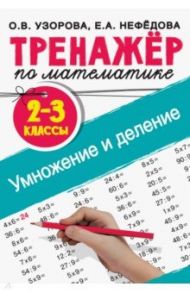 Тренажер по математике. Умножение и деление. 2-3 классы / Узорова Ольга Васильевна, Нефедова Елена Алексеевна