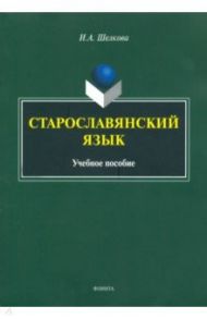 Старославянский язык. Учебное пособие / Шелкова Ирина Александровна