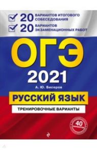 ОГЭ 2021 Русский язык. 20 вариантов итогового собеседования + 20 вариантов экзаменационных работ / Бисеров Александр Юрьевич