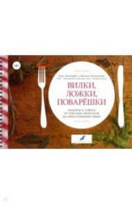 Вилки, ложки, поварешки. Рецепты и советы от покупки продуктов до приготовления пищи / Контарди Анна, Кастиньяни Даниэле