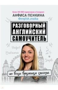 Разговорный английский от @english.znaika. Самоучитель по всем временам глагола / Пенкина Анфиса