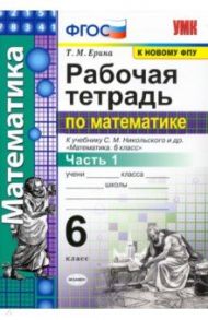 Математика. 6 класс. Рабочая тетрадь к учебнику С. М. Никольского и др. Часть 1 / Ерина Татьяна Михайловна