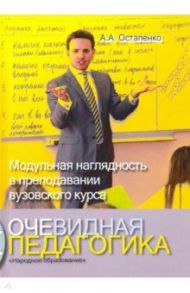 Очевидная педагогика. Модульная наглядность в преподавании вузовского курса / Остапенко Андрей Александрович