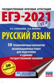 ЕГЭ 2021 Русский язык. 50 тренировочных вариантов проверочных работ для подготовки к ЕГЭ / Степанова Людмила Сергеевна, Фокина Ольга Владимировна