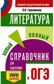 ОГЭ Литература. Новый полный справочник для подготовки к ОГЭ / Гороховская Людмила Николаевна