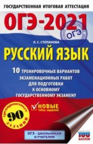 ОГЭ 2021 Русский язык. 10 тренировочных вариантов экзаменационных работ для подготовки к ОГЭ / Степанова Людмила Сергеевна