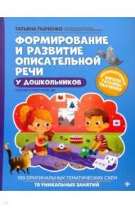 Формирование и развитие описательной речи у дошкольников. ФГОС ДО / Ткаченко Татьяна Александровна