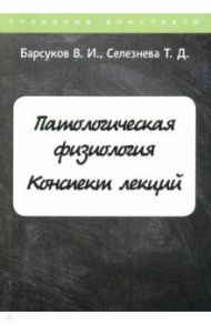 Патологическая физиология. Курс лекций / Барсуков В. И., Селезнева Татьяна Дмитриевна