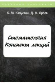 Стоматология. Конспект лекций / Капустин К. М., Орлов Д. Н.