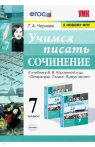 Учимся писать сочинение. 7 класс. К учебнику В. Я. Коровиной и др. ФГОС / Чернова Татьяна Анатольевна