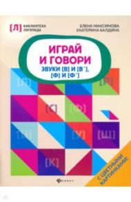 Играй и говори. Звуки [В] и [В'], [Ф] и [Ф'] / Максимова Елена Владиславовна, Балдина Екатерина Адольфовна