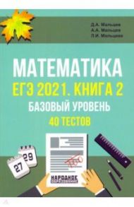 ЕГЭ 2021 Математика. Книга 2. Базовый уровень. 40 тестов / Мальцев Дмитрий Александрович, Мальцев Алексей Александрович, Мальцева Луиза Ишбулдовна