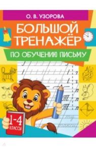 Большой тренажер по обучению письму / Узорова Ольга Васильевна, Нефедова Елена Алексеевна