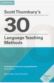 Scott Thornbury's 30 Language Teaching Methods. Cambridge Handbooks for Language Teachers / Thornbury Scott