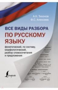 Все виды разбора по русскому языку: фонетический, по составу, морфологический, разбор словосочетания / Тихонов Александр Николаевич, Алексеев Филипп Сергеевич