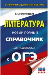 ОГЭ. Литература. Новый полный справочник для подготовки к ОГЭ / Гороховская Людмила Николаевна