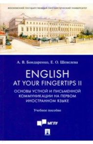 English at Your Fingertips II. Основы устной и письменной коммуникации на первом иностранном языке / Бондаренко Анна Валерьевна, Шевелева Евгения Олеговна