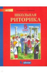 Школьная риторика. 5 класс. Учебное пособие. В 2-х частях. ФГОС / Ладыженская Таиса Алексеевна, Ипполитова Наталья Александровна, Вершинина Галина Борисовна, Выборнова В. Ю.