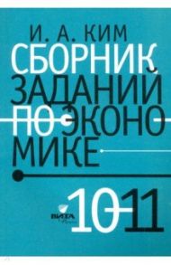 Сборник заданий по экономике. 10-11 классы. Учебное пособие / Ким Игорь Александрович