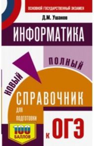 ОГЭ Информатика. Новый полный справочник для подготовки к ОГЭ / Ушаков Денис Михайлович