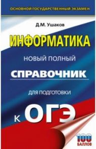 ОГЭ Информатика. Новый полный справочник для подготовки к ОГЭ / Ушаков Денис Михайлович