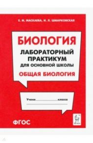 Биология. Раздел "Общая биология". Лабораторный практикум для основной школы / Маскаева Елена Михайловна, Шмарковская Ирина Леонидовна