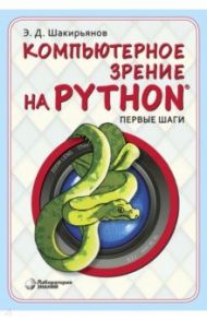 Компьютерное зрение на Python. Первые шаги / Шакирьянов Эдуард Данисович