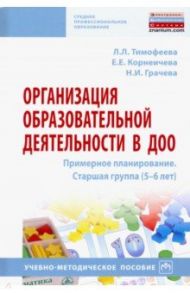 Организация образовательной деятельности в ДОО. Примерное планирование. Старшая группа (5-6 лет) / Тимофеева Лилия Львовна, Грачева Наталья Ивановна, Корнеичева Елена Евгеньевна