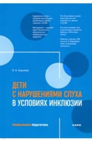 Дети с нарушениями слуха в условиях инклюзии. Пособие для педагогов и воспитателей / Королева Инна Васильевна