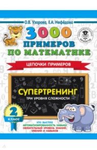 3000 примеров по математике. Супертренинг. Цепочки примеров. Три уровня сложности. 2 класс / Узорова Ольга Васильевна, Нефедова Елена Алексеевна