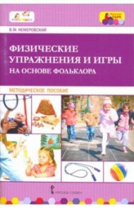 Физические упражнения и игры на основе фольклора. Методическое пособие / Немеровский Виктор Михайлович