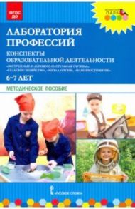 Лаборатория профессий. Конспекты образовательной деятельности. 6–7 лет. Методическое пособие / Шадрина Надежда Викторовна, Степанова Надежда Валериановна, Гильманова Ольга Леонидовна