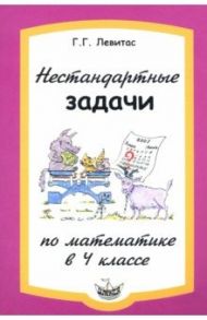 Нестандартные задачи по математике в 4 классе / Левитас Герман Григорьевич