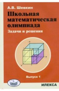 Школьная математическая олимпиада. Задачи и решения. Выпуск 1 / Шевкин Александр Владимирович