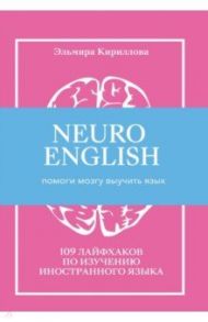 NEUROENGLISH. НейроИнглиш. Помоги мозгу выучить язык. 109 лайфхаков по изучению иностранного языка / Кириллова Эльмира