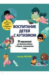 Воспитание детей с аутизмом. 90 упражнений для вовлечения ребенка в общение, взаимодействие и игру / Кук Кэти