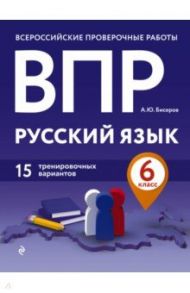 ВПР. Русский язык. 6 класс. 15 тренировочных вариантов / Бисеров Александр Юрьевич